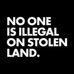 No One Is Illegal On Stolen Land